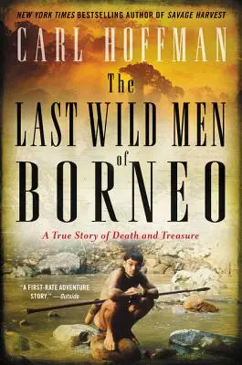 Poslední divocí muži Bornea: Pravdivý příběh o smrti a pokladu - The Last Wild Men of Borneo: A True Story of Death and Treasure