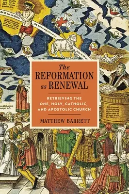 Reformace jako obnova: Reformace jako obnovení jedné, svaté, katolické a apoštolské církve. - The Reformation as Renewal: Retrieving the One, Holy, Catholic, and Apostolic Church