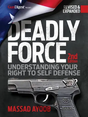Smrtící síla: Síla síly: Pochopení práva na sebeobranu, 2. vydání - Deadly Force: Understanding Your Right to Self-Defense, 2nd Edition