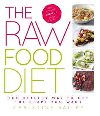 Syrová strava: Zdravý způsob, jak získat požadovanou postavu. - The Raw Food Diet: The Healthy Way to Get the Shape You Want