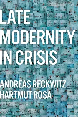 Pozdní modernita v krizi: Proč potřebujeme teorii společnosti - Late Modernity in Crisis: Why We Need a Theory of Society