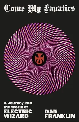 Pojďte, moji fanatici: Cesta do světa elektrického čaroděje - Come My Fanatics: A Journey Into the World of Electric Wizard