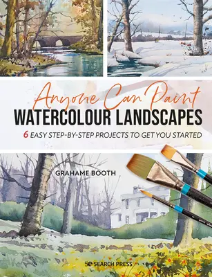 Malovat akvarelové krajiny umí každý: 6 snadných projektů krok za krokem, které vám pomohou začít malovat - Anyone Can Paint Watercolour Landscapes: 6 Easy Step-By-Step Projects to Get You Started