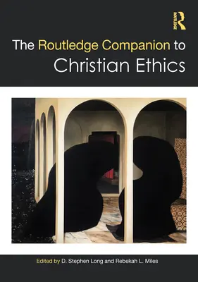 The Routledge Companion to Christian Ethics (Routledgeův průvodce křesťanskou etikou) - The Routledge Companion to Christian Ethics