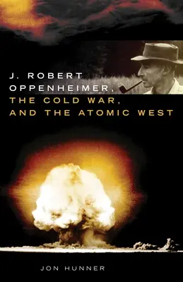 J. Robert Oppenheimer, studená válka a atomový Západ - J. Robert Oppenheimer, the Cold War, and the Atomic West
