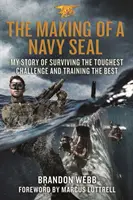 The Making of a Navy Seal: Můj příběh o přežití nejtěžšího úkolu a výcviku těch nejlepších - The Making of a Navy Seal: My Story of Surviving the Toughest Challenge and Training the Best