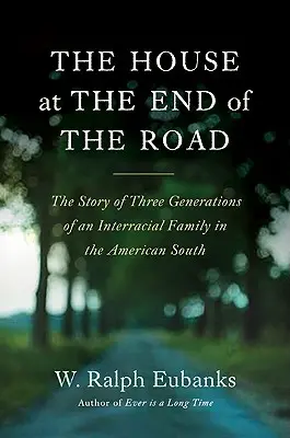 Dům na konci cesty: Příběh tří generací mezirasové rodiny na americkém Jihu - The House at the End of the Road: The Story of Three Generations of an Interracial Family in the American South