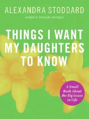 Věci, které chci, aby mé dcery věděly: A Small Book about Big Issues in Life (Malá kniha o velkých životních otázkách) - Things I Want My Daughters to Know: A Small Book about the Big Issues in Life