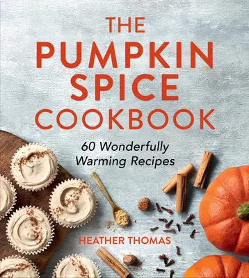 Kuchařka dýňového koření: Dýňová kuchařka: 60 báječně hřejivých receptů - The Pumpkin Spice Cookbook: 60 Wonderfully Warming Recipes