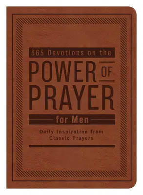 365 pobožností o síle modlitby pro muže: Denní inspirace z klasických modliteb - 365 Devotions on the Power of Prayer for Men: Daily Inspiration from Classic Prayers
