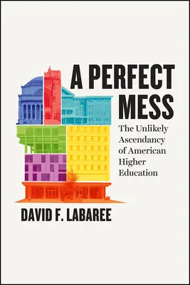 Dokonalý nepořádek: Perfect Perfect - The Unlikely Ascendancy of American Higher Education - Nepravděpodobný vzestup amerického vysokého školství - A Perfect Mess: The Unlikely Ascendancy of American Higher Education