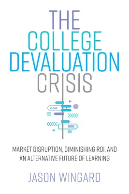 Krize devalvace vysokých škol: a alternativní budoucnost vzdělávání: narušení trhu, klesající roi a alternativní budoucnost vzdělávání - The College Devaluation Crisis: Market Disruption, Diminishing Roi, and an Alternative Future of Learning