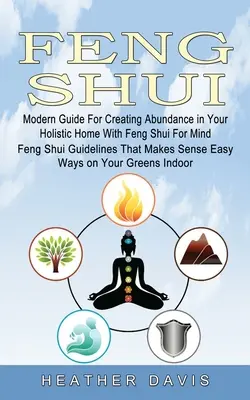 Feng Shui: Moderní průvodce pro vytvoření hojnosti ve vašem holistickém domě pomocí Feng Shui pro mysl (Feng Shui pokyny, které dělají sen - Feng Shui: Modern Guide For Creating Abundance in Your Holistic Home With Feng Shui For Mind (Feng Shui Guidelines That Makes Sen