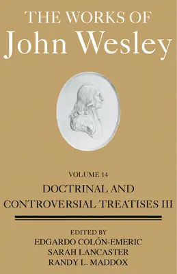 The Works of John Wesley Volume 14: Doctrinal and Controversial Treatises III (Díla Johna Wesleyho, 14. díl: Doktrinální a kontroverzní pojednání III) - The Works of John Wesley Volume 14: Doctrinal and Controversial Treatises III