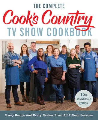 The Complete Cook's Country TV Show Cookbook 15th Anniversary Edition Includes Season 15 Recipes: Každý recept a každá recenze ze všech patnácti sezón. - The Complete Cook's Country TV Show Cookbook 15th Anniversary Edition Includes Season 15 Recipes: Every Recipe and Every Review from All Fifteen Seaso