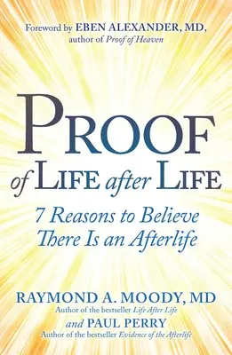 Důkaz života po životě: 7 důvodů, proč věřit, že existuje posmrtný život - Proof of Life After Life: 7 Reasons to Believe There Is an Afterlife