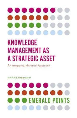 Řízení znalostí jako strategické aktivum: integrovaný, historický přístup - Knowledge Management as a Strategic Asset: An Integrated, Historical Approach