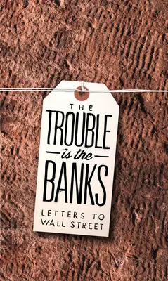 Problém je v bankách: Dopisy na Wall Street - The Trouble Is the Banks: Letters to Wall Street
