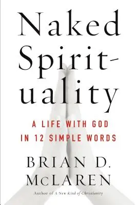 Nahá spiritualita: Život s Bohem ve 12 jednoduchých slovech - Naked Spirituality: A Life with God in 12 Simple Words