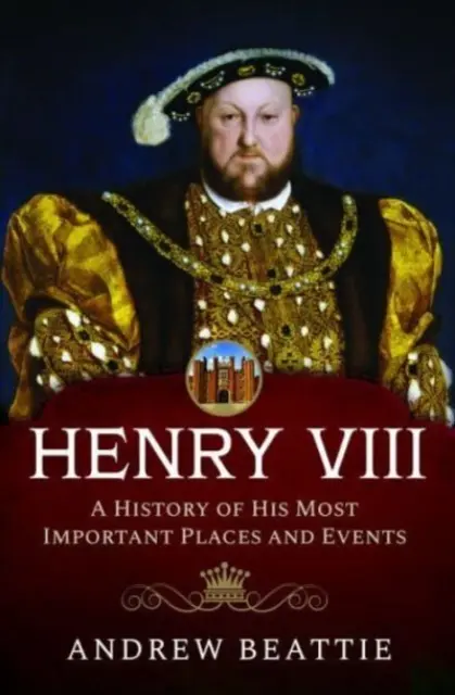Jindřich VIII: Historie jeho nejdůležitějších míst a událostí - Henry VIII: A History of His Most Important Places and Events