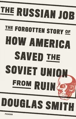 Ruská práce: Ruská vláda: Zapomenutý příběh o tom, jak Amerika zachránila Sovětský svaz před zkázou - The Russian Job: The Forgotten Story of How America Saved the Soviet Union from Ruin