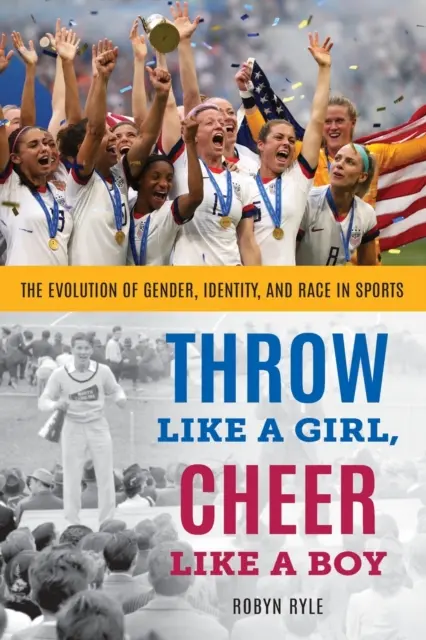Házej jako holka, fandi jako kluk: Vývoj genderu, identity a rasy ve sportu - Throw Like a Girl, Cheer Like a Boy: The Evolution of Gender, Identity, and Race in Sports