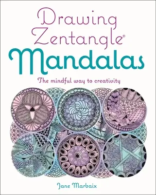 Kreslení zentangle mandal: Vědoma cesta k tvořivosti - Drawing Zentangle Mandalas: The Mindful Way to Creativity