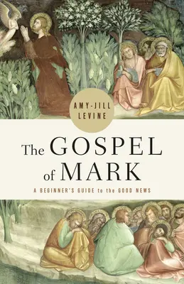 Markovo evangelium: Průvodce pro začátečníky po radostné zvěsti - The Gospel of Mark: A Beginner's Guide to the Good News