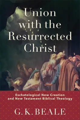 Sjednocení se vzkříšeným Kristem: Eschatologické nové stvoření a novozákonní biblická teologie - Union with the Resurrected Christ: Eschatological New Creation and New Testament Biblical Theology