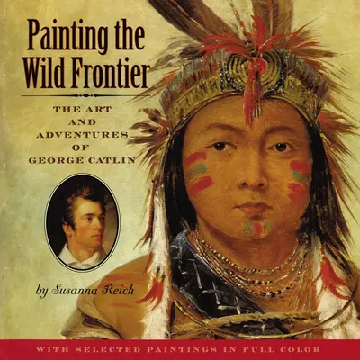 Malování divoké hranice: Umění a dobrodružství George Catlina - Painting the Wild Frontier: The Art and Adventures of George Catlin