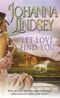 Nechte lásku, ať si vás najde - Jiskřivé a vášnivé romantické dobrodružství od autorky bestsellerů New York Times č. 1 Johanny Lindseyové - Let Love Find You - A sparkling and passionate romantic adventure from the #1 New York Times bestselling author Johanna Lindsey