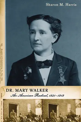 Dr. Mary Walkerová: Americká radikálka, 1832-1919 - Dr. Mary Walker: An American Radical, 1832-1919