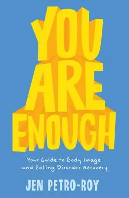 You Are Enough: Your Guide to Body Image and Eating Disorder Recovery (Jsi dost: Tvůj průvodce zotavením z poruchy příjmu potravy) - You Are Enough: Your Guide to Body Image and Eating Disorder Recovery