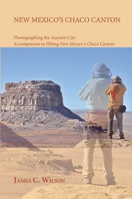 Kaňon Chaco v Novém Mexiku, fotografování starobylého města: A companion to Hiking New Mexico's Chaco Canyon: Historické město, nové vydání. - New Mexico's Chaco Canyon, Photographing the Ancient City: A companion to Hiking New Mexico's Chaco Canyon