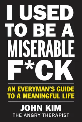 Býval jsem nešťastný s*áč: Průvodce každého člověka smysluplným životem. - I Used to Be a Miserable F*ck: An Everyman's Guide to a Meaningful Life