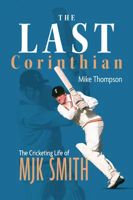 Poslední Korinťan: Kriketový život Mjk Smithe - The Last Corinthian: The Cricketing Life of Mjk Smith