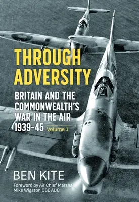 Skrze nepřízeň osudu: Svazek 1: Válka Británie a Společenství národů ve vzduchu 1939-1945 - Through Adversity: Britain and the Commonwealth's War in the Air 1939-1945 - Volume 1