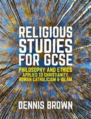 Religious Studies for GCSE: Philosophy and Ethics Applied to Christianity, Roman Catholicism and Islam (Náboženství pro GCSE: Filozofie a etika v křesťanství, římském katolicismu a islámu) - Religious Studies for GCSE: Philosophy and Ethics Applied to Christianity, Roman Catholicism and Islam