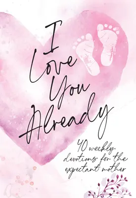Už teď tě miluji: Těhotenská pobožnost - I Love You Already: Pregnancy Devotional