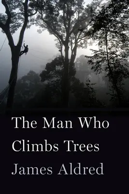 Muž, který leze po stromech: Vznešená dobrodružství kameramana divoké přírody - The Man Who Climbs Trees: The Lofty Adventures of a Wildlife Cameraman