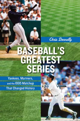 Největší baseballová série: Yankees, Mariners a zápas z roku 1995, který změnil historii - Baseball's Greatest Series: Yankees, Mariners, and the 1995 Matchup That Changed History