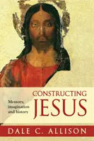 Konstrukce Ježíše - paměť, představivost a dějiny - Constructing Jesus - Memory, Imagination And History