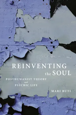 Znovuobjevení duše: posthumanistická teorie a psychický život - Reinventing the Soul: Posthumanist Theory and Psychic Life