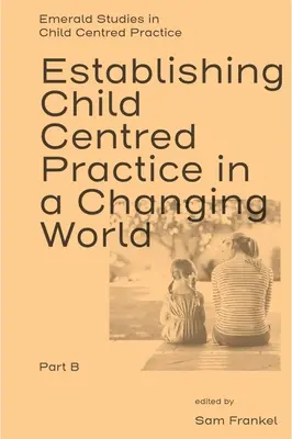 Zavedení praxe zaměřené na dítě v měnícím se světě, část B - Establishing Child Centred Practice in a Changing World, Part B
