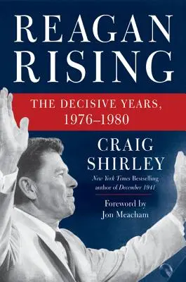 Reagan Rising: Rozhodující léta 1976-1980 - Reagan Rising: The Decisive Years, 1976-1980
