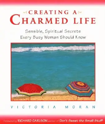 Vytváření okouzlujícího života: Rozumné a duchovní tajemství, které by měla znát každá zaměstnaná žena - Creating a Charmed Life: Sensible, Spiritual Secrets Every Busy Woman Should Know