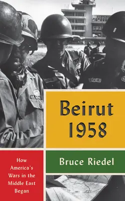 Bejrút 1958: Jak začaly americké války na Blízkém východě - Beirut 1958: How America's Wars in the Middle East Began