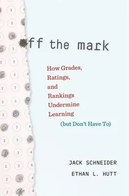 Mimo mísu: Jak známky, hodnocení a žebříčky podkopávají učení (ale nemusí) - Off the Mark: How Grades, Ratings, and Rankings Undermine Learning (But Don't Have To)