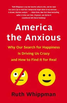 Úzkostná Amerika: Proč nás naše hledání štěstí přivádí k šílenství a jak ho skutečně najít - America the Anxious: Why Our Search for Happiness Is Driving Us Crazy and How to Find It for Real