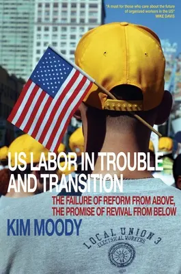 Us Labour in Trouble and Transition (Us dělnictvo v problémech a na přechodu): Neúspěch reforem shora, příslib obrody zdola - Us Labor in Trouble and Transition: The Failure of Reform from Above, the Promise of Revival from Below